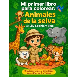 Suárez, Lisset Mi primer libro para colorear animales de la selva con Lily Sophia y Blue: Dibujos grandes y divertidos para niños de 3 a 7 años Suárez, Lisset Mi primer libro para colorear animales de la selva con Lily Sophia y Blue: Dibujos grandes y divertidos para niños de 3 a 7 años