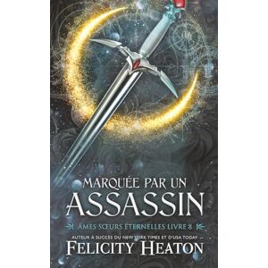 Heaton, Felicity Marquée par un Assassin (Âmes Sœurs Éternelles) Heaton, Felicity Marquée par un Assassin (Âmes Sœurs Éternelles)