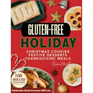 Hearth, Emma Gluten Free Holiday: 100 Quick and Easy Gluten-Free Recipes: Christmas Cookies, Festive Desserts, Thanksgiving Meals, Cakes, Breads & Celebration Meals Everyone Will Love Hearth, Emma Gluten Free Holiday: 100 Quick and Easy Gluten-Free Recipes: Christmas Cookies, Festive Desserts, Thanksgiving Meals, Cakes, Breads & Celebration Meals Everyone Will Love