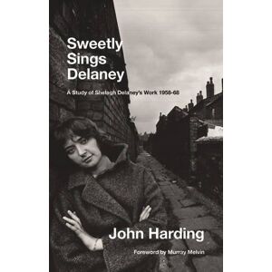 Harding, John Sweetly Sings Delaney: A Study of Shelagh Delaney's Work 1958-68 Harding, John Sweetly Sings Delaney: A Study of Shelagh Delaney's Work 1958-68