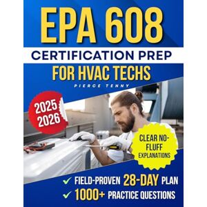 Tenny, Pierce EPA 608 Certification Prep for HVAC Techs: Master the Exam Fast with the Field-Proven 28-Day Plan, 1000+ Practice Questions & Clear, No-Fluff Explanations That Build Confidence and Real Results Tenny, Pierce EPA 608 Certification Prep for HVAC Techs: Master the Exam Fast with the Field-Proven 28-Day Plan, 1000+ Practice Questions & Clear, No-Fluff Explanations That Build Confidence and Real Results