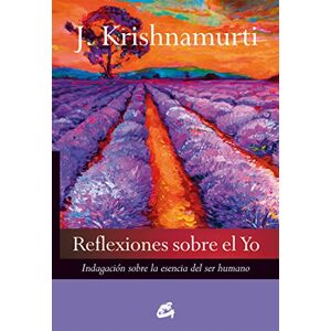 Krishnamurti, J. Reflexiones sobre el yo : indagación sobre la esencia del ser humano Krishnamurti, J. Reflexiones sobre el yo : indagación sobre la esencia del ser humano