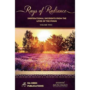 Muslimah, Uswatul Rays of Radiance (Volume 2): Inspirational Incidents from the Lives of the Pious Muslimah, Uswatul Rays of Radiance (Volume 2): Inspirational Incidents from the Lives of the Pious