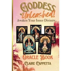 Cappetta, Claire Goddess Unleashed: Awaken Your Inner Divinity Cappetta, Claire Goddess Unleashed: Awaken Your Inner Divinity