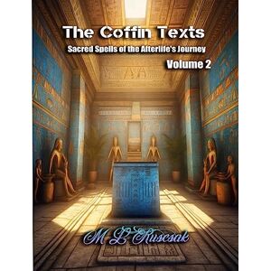 Ruscsak, M L The Coffin Texts: Sacred Spells of the Afterlife's Journey Volume 2 Ruscsak, M L The Coffin Texts: Sacred Spells of the Afterlife's Journey Volume 2