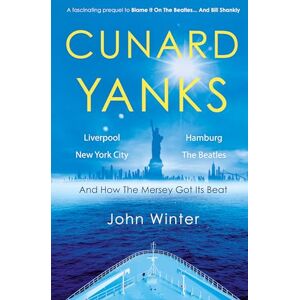 John Winter Cunard Yanks: Liverpool, New York City, Hamburg and the Beatles John Winter Cunard Yanks: Liverpool, New York City, Hamburg and the Beatles