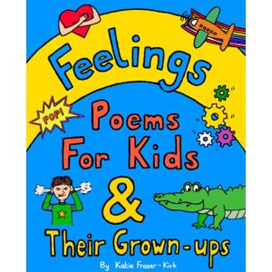 Kirk Feelings: Poems For Kids and Their Grown-ups Kirk Feelings: Poems For Kids and Their Grown-ups