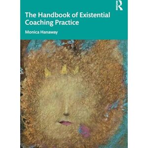 Hanaway, Monica The Handbook of Existential Coaching Practice Hanaway, Monica The Handbook of Existential Coaching Practice