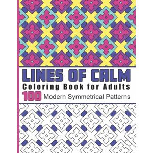 Pres, Aleksa Lines of Calm Coloring Book for Adults: 100 Modern Symmetrical Patterns Pres, Aleksa Lines of Calm Coloring Book for Adults: 100 Modern Symmetrical Patterns