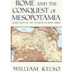 Kelso, William Rome and the Conquest of Mesopotamia (Veteran of Rome) Kelso, William Rome and the Conquest of Mesopotamia (Veteran of Rome)