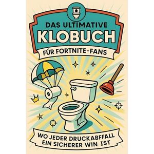 Herrmann, Isabella Das ultimative Klobuch für Fortnite-Fans: Wo jeder Druckabfall ein sicherer Win ist. Lustiges Geschenk mit Lifehacks, Fun Facts und Geschichten Herrmann, Isabella Das ultimative Klobuch für Fortnite-Fans: Wo jeder Druckabfall ein sicherer Win ist. Lustiges Geschenk mit Lifehacks, Fun Facts und Geschichten