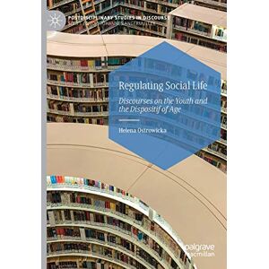 Ostrowicka, Helena Regulating Social Life: Discourses on the Youth and the Dispositif of Age (Postdisciplinary Studies in Discourse) Ostrowicka, Helena Regulating Social Life: Discourses on the Youth and the Dispositif of Age (Postdisciplinary Studies in Discourse)