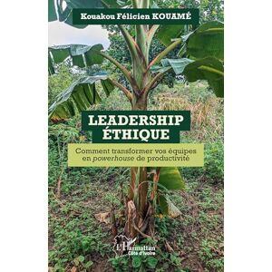 Kouamé, Kouakou Félicien Leadership Éthique: Comment transformer vos équipes en powerhouse de productivité (Harmattan Côte-d'Ivoire) Kouamé, Kouakou Félicien Leadership Éthique: Comment transformer vos équipes en powerhouse de productivité (Harmattan Côte-d'Ivoire)