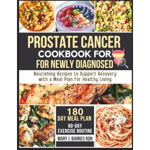 Barnes RDN, Mary J. PROSTATE CANCER COOKBOOK FOR NEWLY DIAGNOSED: Nourishing Recipes to Support Recovery with a Meal Plan for Healthy Living Barnes RDN, Mary J. PROSTATE CANCER COOKBOOK FOR NEWLY DIAGNOSED: Nourishing Recipes to Support Recovery with a Meal Plan for Healthy Living
