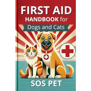 Sos Pet First Aid Handbook for Dogs and Cats Sos Pet First Aid Handbook for Dogs and Cats