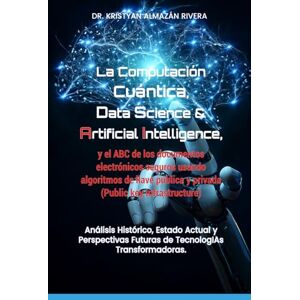 ALMAZAN RIVERA, Dr. KRISTYAN LA COMPUTACIÓN CUÁNTICA,DATA SCIENCE & ARTIFICIAL INTELLIGENCE, Y EL ABC DE LOS DOCUMENTOS ELECTRÓNICOS SEGUROS USANDO ALGORITMOS DE LLAVE PÚBLICA Y ... Computación Cuántica, Inteligencia Artificial ALMAZAN RIVERA, Dr. KRISTYAN LA COMPUTACIÓN CUÁNTICA,DATA SCIENCE & ARTIFICIAL INTELLIGENCE, Y EL ABC DE LOS DOCUMENTOS ELECTRÓNICOS SEGUROS USANDO ALGORITMOS DE LLAVE PÚBLICA Y ... Computación Cuántica, Inteligencia Artificial