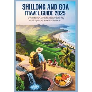 Delph, Charles S. Shillong and Goa Travel Guide 2025: Where to Stay, What to Pack, What to Eat, Local Insights and How to Travel Smart Delph, Charles S. Shillong and Goa Travel Guide 2025: Where to Stay, What to Pack, What to Eat, Local Insights and How to Travel Smart