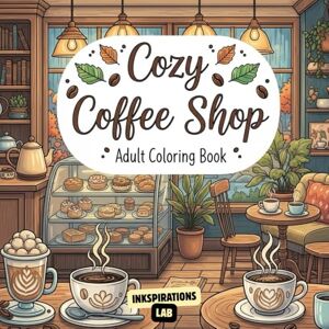 Lab, Inkspirations Cozy Coffee Shop Adult Coloring Book: An Adult Coloring Pages for Relaxation and Stress Relief Featuring Charming Cafe Scenes, Delicious Pastries, and Intricate Latte Art Lab, Inkspirations Cozy Coffee Shop Adult Coloring Book: An Adult Coloring Pages for Relaxation and Stress Relief Featuring Charming Cafe Scenes, Delicious Pastries, and Intricate Latte Art