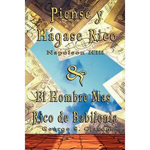 Hill, Napoleon Piense y Hagase Rico by Napoleon Hill & El Hombre Mas Rico de Babilonia by George S. Clason Hill, Napoleon Piense y Hagase Rico by Napoleon Hill & El Hombre Mas Rico de Babilonia by George S. Clason