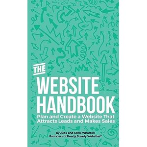 Wharton, Jude The Website Handbook: Plan and Create a Website That Attracts Leads and Makes Sales Wharton, Jude The Website Handbook: Plan and Create a Website That Attracts Leads and Makes Sales