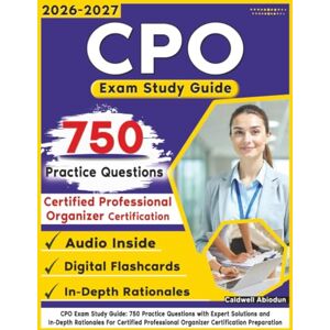 Abiodun, Caldwell CPO Exam Study Guide: 750 Practice Questions with Expert Solutions and In-Depth Rationales For Certified Professional Organizer Certification Preparation Abiodun, Caldwell CPO Exam Study Guide: 750 Practice Questions with Expert Solutions and In-Depth Rationales For Certified Professional Organizer Certification Preparation