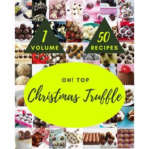 L. Edwards, Anderson Oh! Top 50 Christmas Truffle Recipes Volume 1: Best Christmas Truffle Cookbook for Dummies L. Edwards, Anderson Oh! Top 50 Christmas Truffle Recipes Volume 1: Best Christmas Truffle Cookbook for Dummies