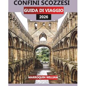 WILLIAM, MARROQUIN CONFINI SCOZZESI Guida di viaggio 2026: La Scozia oltre Edimburgo e le Highlands: castelli, abbazie, passeggiate e gemme nascoste nei confini WILLIAM, MARROQUIN CONFINI SCOZZESI Guida di viaggio 2026: La Scozia oltre Edimburgo e le Highlands: castelli, abbazie, passeggiate e gemme nascoste nei confini