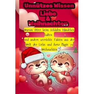 Noelle, Victoria Unnützes Wissen Liebe & Weihnachten: Warum Otter beim Schlafen Händchen halten und andere verrückte Fakten aus der Welt der Liebe und ihrer Magie zu Weihnachten Noelle, Victoria Unnützes Wissen Liebe & Weihnachten: Warum Otter beim Schlafen Händchen halten und andere verrückte Fakten aus der Welt der Liebe und ihrer Magie zu Weihnachten