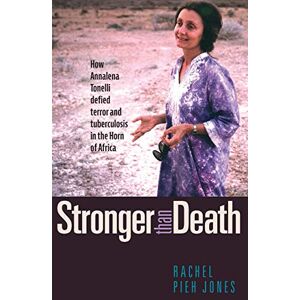 Jones, Rachel Pieh Stronger than Death: How Annalena Tonelli Defied Terror and Tuberculosis in the Horn of Africa Jones, Rachel Pieh Stronger than Death: How Annalena Tonelli Defied Terror and Tuberculosis in the Horn of Africa