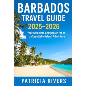 Rivers, Patricia Barbados Travel Guide 2025-2026: Your Complete Companion for an Unforgettable Island Adventure (Patricia’s Adventure Travel Guide Series) Rivers, Patricia Barbados Travel Guide 2025-2026: Your Complete Companion for an Unforgettable Island Adventure (Patricia’s Adventure Travel Guide Series)