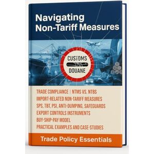 Mazol, Sergey Navigating Non-Tariff Measures and Trade Regulations: Trade Policy Essentials: Trade Compliance, NTMs vs. NTBs, SPS, TBT, PSI, Anti-Dumping, Safeguards, Export Controls, Buy-Ship-Pay Model, Customs Mazol, Sergey Navigating Non-Tariff Measures and Trade Regulations: Trade Policy Essentials: Trade Compliance, NTMs vs. NTBs, SPS, TBT, PSI, Anti-Dumping, Safeguards, Export Controls, Buy-Ship-Pay Model, Customs