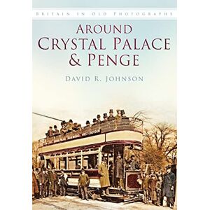 Johnson, David R Around Crystal Palace & Penge: Britain in Old Photographs Johnson, David R Around Crystal Palace & Penge: Britain in Old Photographs