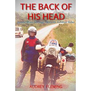 Fleming, Audrey The Back Of His Head: 20,000 Miles Through Africa As A Pillion Rider Fleming, Audrey The Back Of His Head: 20,000 Miles Through Africa As A Pillion Rider