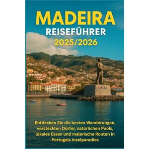 DAVIDS, RICKY B. Madeira Reiseführer 2025/2026: Entdecken Sie die besten Wanderungen, versteckten Dörfer, natürlichen Pools, lokales Essen und malerische Routen in Portugals Inselparadies DAVIDS, RICKY B. Madeira Reiseführer 2025/2026: Entdecken Sie die besten Wanderungen, versteckten Dörfer, natürlichen Pools, lokales Essen und malerische Routen in Portugals Inselparadies