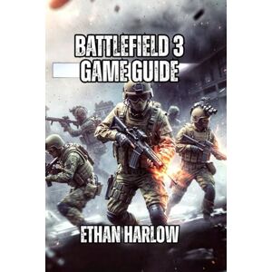 Harlow, Ethan Battlefield 3 Game Guide: Learn Professional Positioning, and Winning Tactics That Separate Average Players from Legendary Veterans: 4 (Battlefield Chronicles: From Trenches to Tomorrow) Harlow, Ethan Battlefield 3 Game Guide: Learn Professional Positioning, and Winning Tactics That Separate Average Players from Legendary Veterans: 4 (Battlefield Chronicles: From Trenches to Tomorrow)