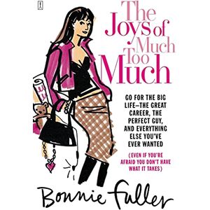 Fuller, Bonnie The Joys of Much Too Much: Go for the Big Life--The Great Career, The Perfect Guy, and Everything Else You've Ever Wanted Fuller, Bonnie The Joys of Much Too Much: Go for the Big Life--The Great Career, The Perfect Guy, and Everything Else You've Ever Wanted