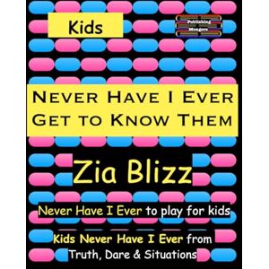 Blizz, Zia Kids Never Have I Ever Get to Know Them: Never Have I Ever to play among Kids (Truth, Dare and Situations The Drinking Games) Blizz, Zia Kids Never Have I Ever Get to Know Them: Never Have I Ever to play among Kids (Truth, Dare and Situations The Drinking Games)