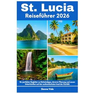 Vale, Sienne St. Lucia Reiseführer 2026: Ihr perfekter Begleiter zu Geheimtipps, cleverer Planung und neuen Unterkünften auf der authentischsten Insel der Karibik Vale, Sienne St. Lucia Reiseführer 2026: Ihr perfekter Begleiter zu Geheimtipps, cleverer Planung und neuen Unterkünften auf der authentischsten Insel der Karibik