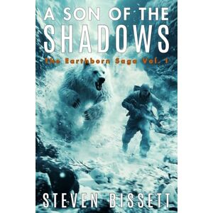 Bissett, Steven A Son of the Shadows: The Earthborn Saga Vol. I Bissett, Steven A Son of the Shadows: The Earthborn Saga Vol. I