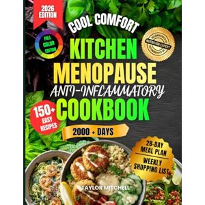 Taylor Cool Comfort Kitchen: Menopause Anti-Inflammatory Cookbook: 150+ Healing, Anti-Inflammatory Menopause Recipes to Cool Hot Flashes, Balance Hormones, Ease Joint Pain & Boost Energy After 40 Taylor Cool Comfort Kitchen: Menopause Anti-Inflammatory Cookbook: 150+ Healing, Anti-Inflammatory Menopause Recipes to Cool Hot Flashes, Balance Hormones, Ease Joint Pain & Boost Energy After 40