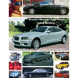 Vaughan, Richard Brunei's Bespoke Rolls-Royces and Bentleys; Unlimited Money, Automotive Passion, and No Regulations Vaughan, Richard Brunei's Bespoke Rolls-Royces and Bentleys; Unlimited Money, Automotive Passion, and No Regulations