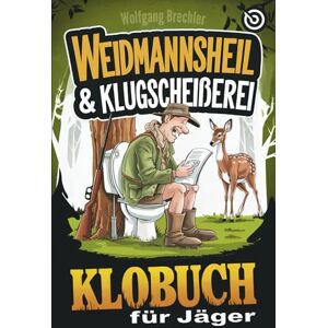 Brechler, Wolfgang Weidmannsheil & Klugscheißerei – Das Klobuch für Jäger: Humorvolle Sammlung aus unnützem Wissen, Witzen und Annekdoten – Das perfekte Geschenk für Jäger, die die Jagd (und das stille Örtchen) lieben! Brechler, Wolfgang Weidmannsheil & Klugscheißerei – Das Klobuch für Jäger: Humorvolle Sammlung aus unnützem Wissen, Witzen und Annekdoten – Das perfekte Geschenk für Jäger, die die Jagd (und das stille Örtchen) lieben!