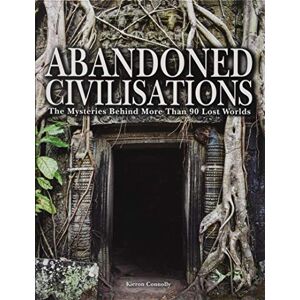 Kieron Connolly Abandoned Civilisations: The Mysteries Behind More Than 90 Lost Worlds (Abandoned Places) Kieron Connolly Abandoned Civilisations: The Mysteries Behind More Than 90 Lost Worlds (Abandoned Places)