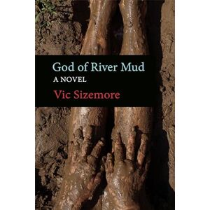 Sizemore, Vic God of River Mud: A Novel Sizemore, Vic God of River Mud: A Novel