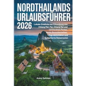 Avery Nordthailands URLAUBSFÜHRER 2026: Lokale Einblicke zur Erkundung von Chiang Mai, Pai, Chiang Rai und versteckten Perlen, beste Besucherzeiten, Top-Aktivitäten und budgetierte Reiserouten Avery Nordthailands URLAUBSFÜHRER 2026: Lokale Einblicke zur Erkundung von Chiang Mai, Pai, Chiang Rai und versteckten Perlen, beste Besucherzeiten, Top-Aktivitäten und budgetierte Reiserouten