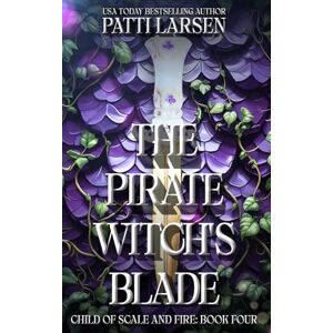 Larsen, Patti The Pirate Witch's Blade: 4 (Child of Scale and Fire) Larsen, Patti The Pirate Witch's Blade: 4 (Child of Scale and Fire)