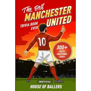 of Ballers, House The Best Manchester United Trivia Book Ever: 300+ Interesting Trivia Questions and Random, Shocking, Fun Facts Every Red Devils Fan Needs to Know (Unofficial) of Ballers, House The Best Manchester United Trivia Book Ever: 300+ Interesting Trivia Questions and Random, Shocking, Fun Facts Every Red Devils Fan Needs to Know (Unofficial)