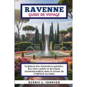 Johnson, Dennis L RAVENNE GUIDE DE VOYAGE: Explorez des itinéraires parfaits, des sites cachés et des lieux incontournables dans le trésor de l'UNESCO en Italie Johnson, Dennis L RAVENNE GUIDE DE VOYAGE: Explorez des itinéraires parfaits, des sites cachés et des lieux incontournables dans le trésor de l'UNESCO en Italie