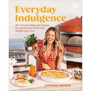 Moser, Author Lindsay Everyday Indulgence: 80+ Cleverly Balanced Recipes to Nourish Your Body and Delight Your Soul: A Cookbook Moser, Author Lindsay Everyday Indulgence: 80+ Cleverly Balanced Recipes to Nourish Your Body and Delight Your Soul: A Cookbook
