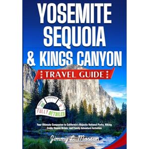 L. Masson, Jimmy Yosemite, Sequoia & Kings Canyon Travel Guide: Your Ultimate Companion to California's Majestic National Parks, Hiking Trails, Scenic Drives, and Family Adventure Activities L. Masson, Jimmy Yosemite, Sequoia & Kings Canyon Travel Guide: Your Ultimate Companion to California's Majestic National Parks, Hiking Trails, Scenic Drives, and Family Adventure Activities
